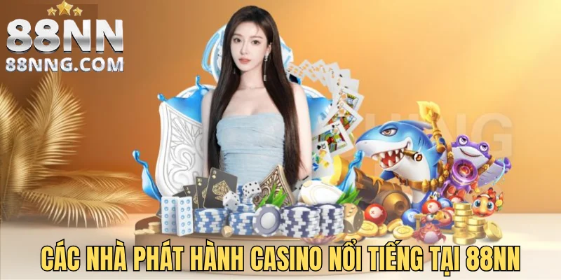 Các nhà phát hành casino nổi tiếng tại 88NN