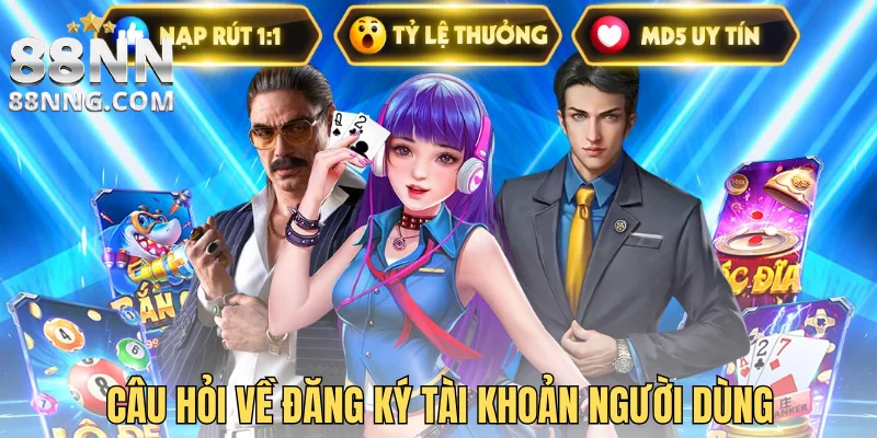 Câu hỏi về đăng ký tài khoản người dùng