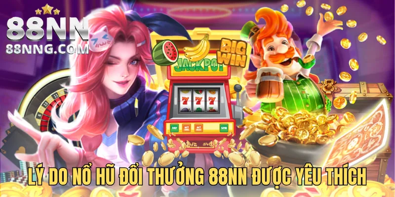 Lý do nổ hũ đổi thưởng 88NN được yêu thích